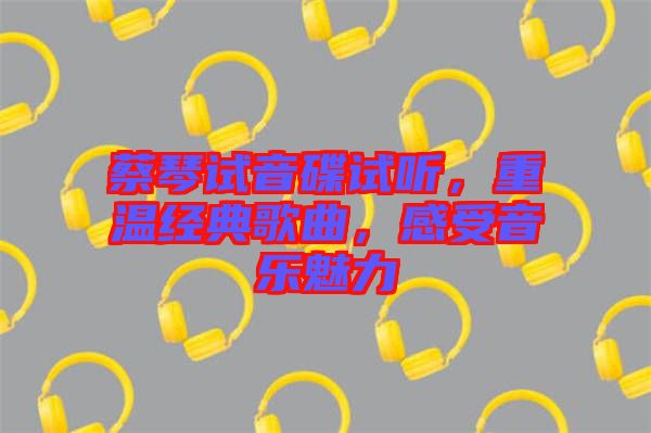 蔡琴試音碟試聽，重溫經(jīng)典歌曲，感受音樂魅力