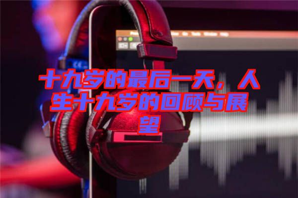 十九歲的最后一天，人生十九歲的回顧與展望