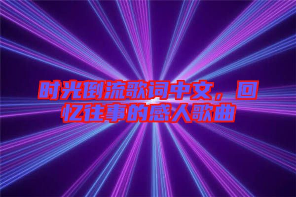 時(shí)光倒流歌詞中文，回憶往事的感人歌曲