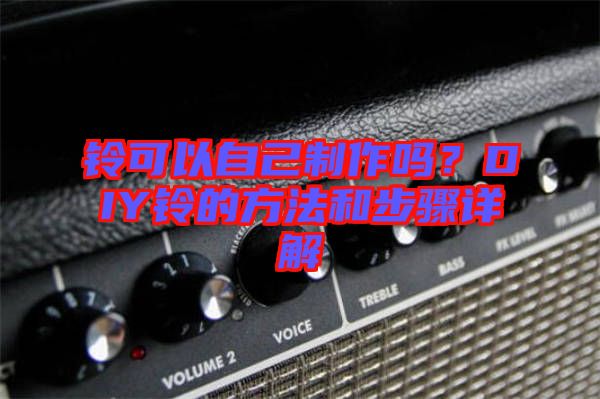 鈴可以自己制作嗎？DIY鈴的方法和步驟詳解