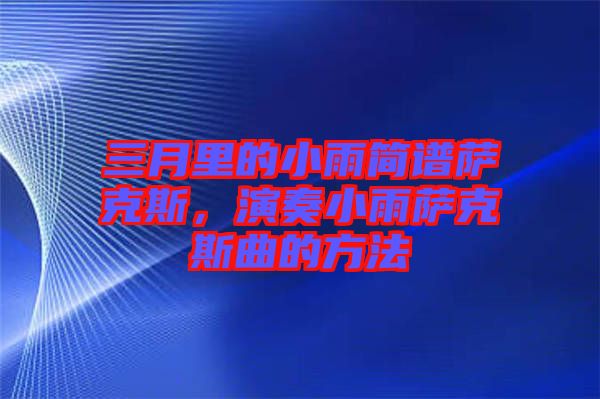 三月里的小雨簡(jiǎn)譜薩克斯，演奏小雨薩克斯曲的方法