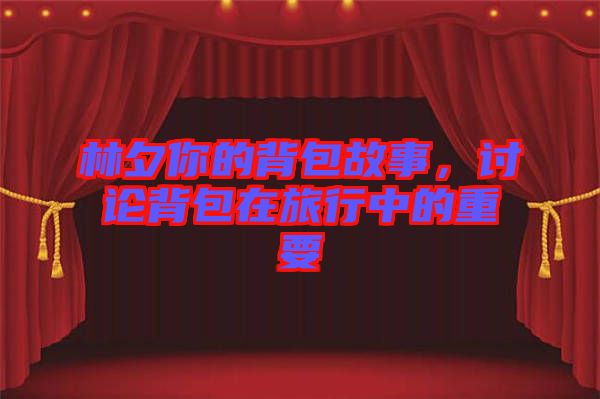 林夕你的背包故事，討論背包在旅行中的重要