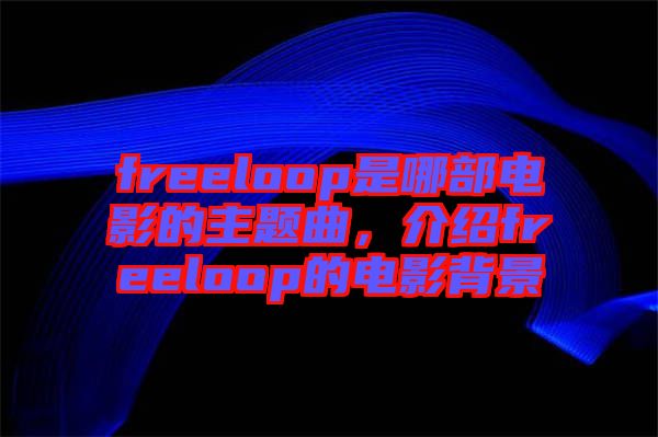freeloop是哪部電影的主題曲，介紹freeloop的電影背景