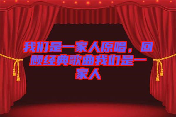 我們是一家人原唱，回顧經(jīng)典歌曲我們是一家人