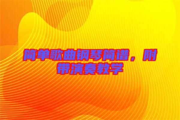 簡單歌曲鋼琴簡譜，附帶演奏教學(xué)