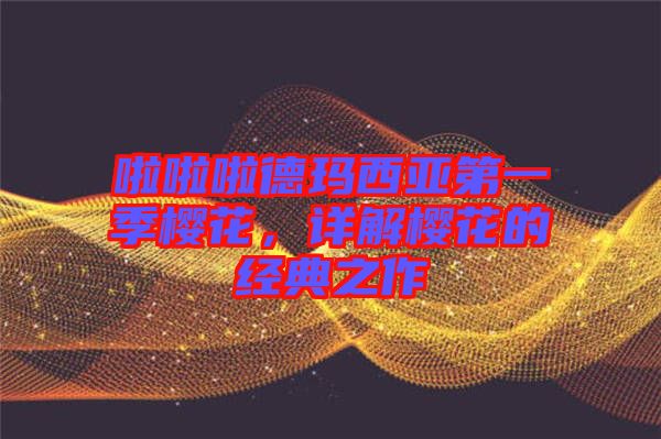 啦啦啦德瑪西亞第一季櫻花，詳解櫻花的經(jīng)典之作