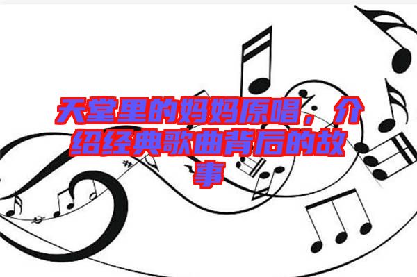 天堂里的媽媽原唱，介紹經(jīng)典歌曲背后的故事