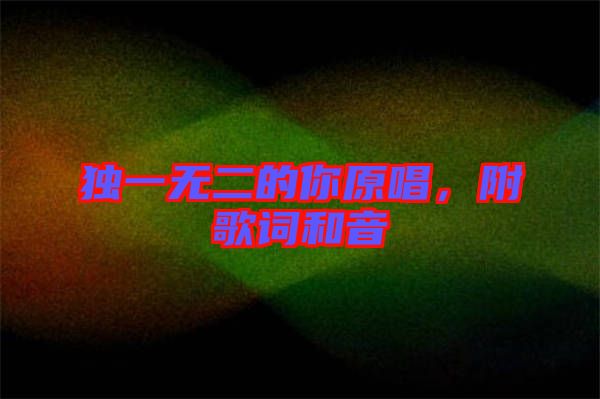 獨(dú)一無二的你原唱，附歌詞和音