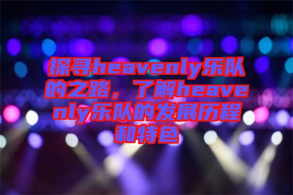 探尋heavenly樂隊(duì)的之路，了解heavenly樂隊(duì)的發(fā)展歷程和特色