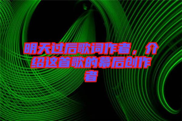 明天過后歌詞作者，介紹這首歌的幕后創(chuàng)作者