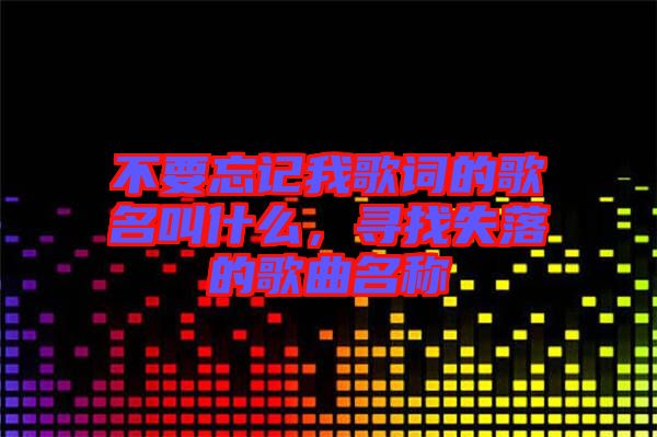 不要忘記我歌詞的歌名叫什么，尋找失落的歌曲名稱