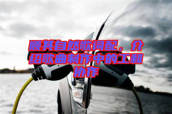 順其自然歌詞配，介紹歌曲制作中的工和協(xié)作