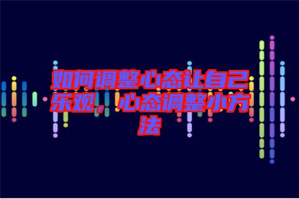 如何調(diào)整心態(tài)讓自己樂觀，心態(tài)調(diào)整小方法