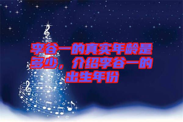 李谷一的真實(shí)年齡是多少，介紹李谷一的出生年份