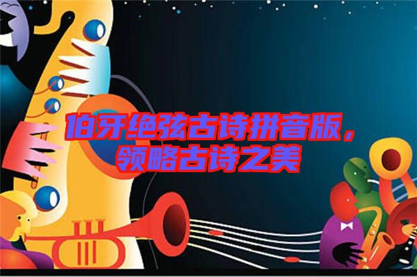 伯牙絕弦古詩(shī)拼音版，領(lǐng)略古詩(shī)之美