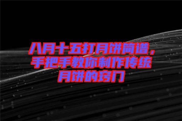 八月十五打月餅簡譜，手把手教你制作傳統(tǒng)月餅的竅門