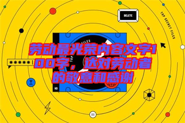 勞動(dòng)最光榮內(nèi)容文字100字，達(dá)對(duì)勞動(dòng)者的敬意和感謝