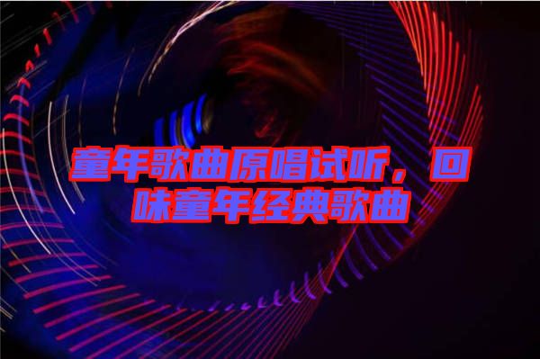 童年歌曲原唱試聽，回味童年經(jīng)典歌曲