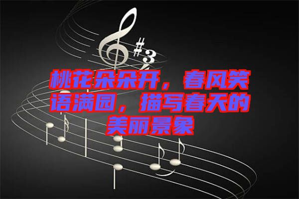 桃花朵朵開，春風(fēng)笑語滿園，描寫春天的美麗景象