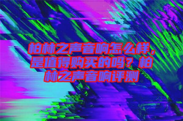 柏林之聲音響怎么樣，是值得購買的嗎？柏林之聲音響評測