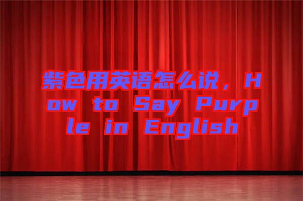 紫色用英語(yǔ)怎么說(shuō)，How to Say Purple in English