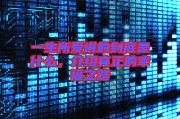 一生所愛講的到底是什么，介紹真正的幸福之路