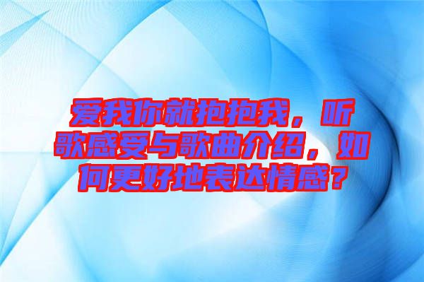 愛我你就抱抱我，聽歌感受與歌曲介紹，如何更好地表達(dá)情感？