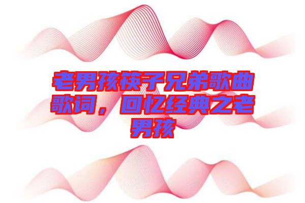 老男孩筷子兄弟歌曲歌詞，回憶經(jīng)典之老男孩