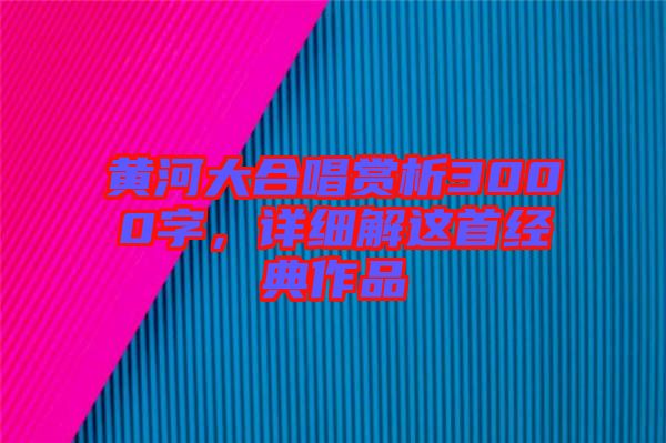黃河大合唱賞析3000字，詳細解這首經(jīng)典作品
