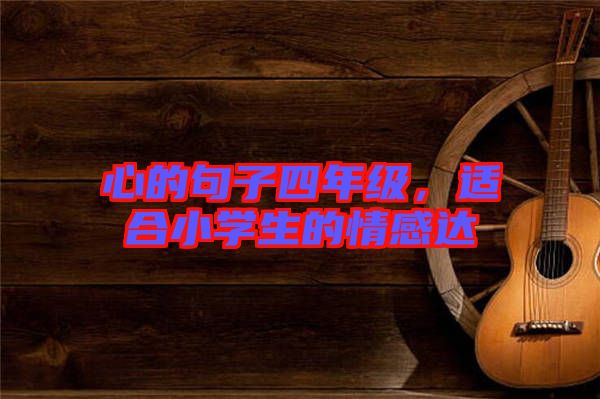 心的句子四年級(jí)，適合小學(xué)生的情感達(dá)