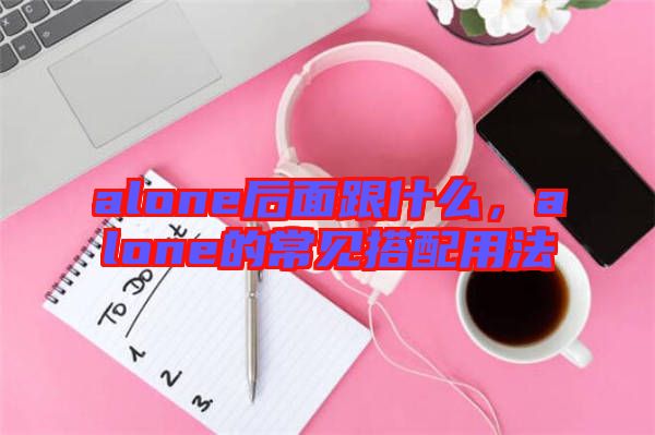 alone后面跟什么，alone的常見搭配用法