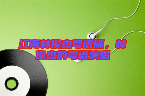 江南林俊杰粵語版，林俊杰的粵語演唱