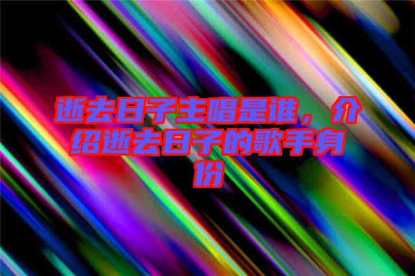 逝去日子主唱是誰，介紹逝去日子的歌手身份