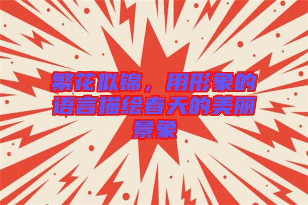 繁花似錦，用形象的語言描繪春天的美麗景象