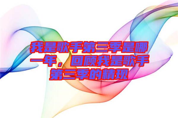 我是歌手第三季是哪一年，回顧我是歌手第三季的精現(xiàn)
