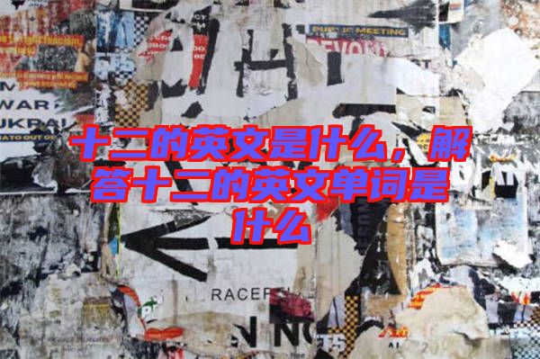 十二的英文是什么，解答十二的英文單詞是什么