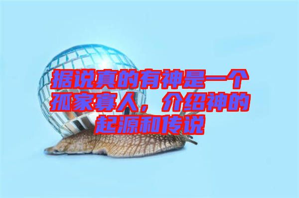據(jù)說真的有神是一個(gè)孤家寡人，介紹神的起源和傳說