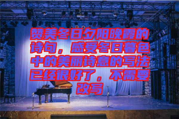 贊美冬日夕陽(yáng)晚霞的詩(shī)句，感受冬日暮色中的美麗詩(shī)意的寫(xiě)法已經(jīng)很好了，不需要改寫(xiě)