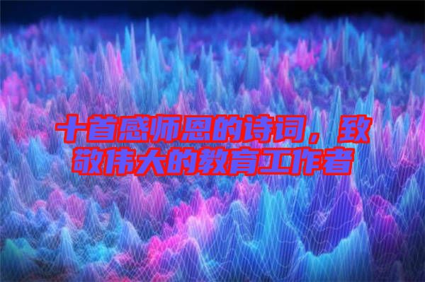 十首感師恩的詩詞，致敬偉大的教育工作者