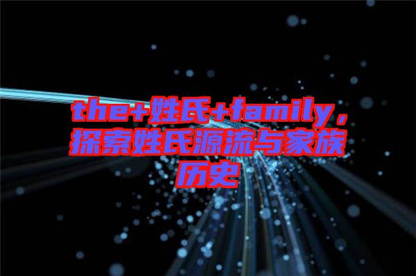 the+姓氏+family，探索姓氏源流與家族歷史