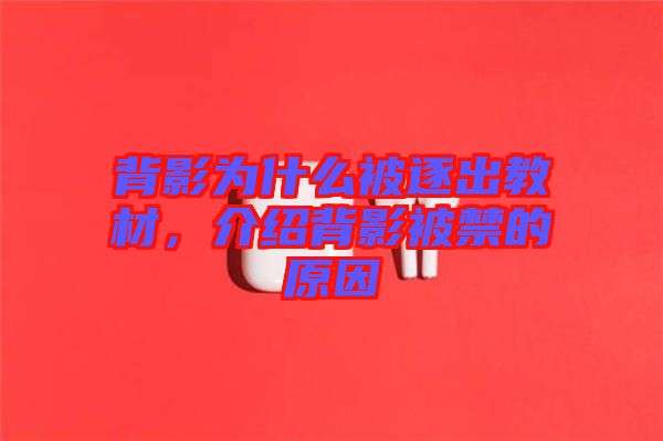 背影為什么被逐出教材，介紹背影被禁的原因