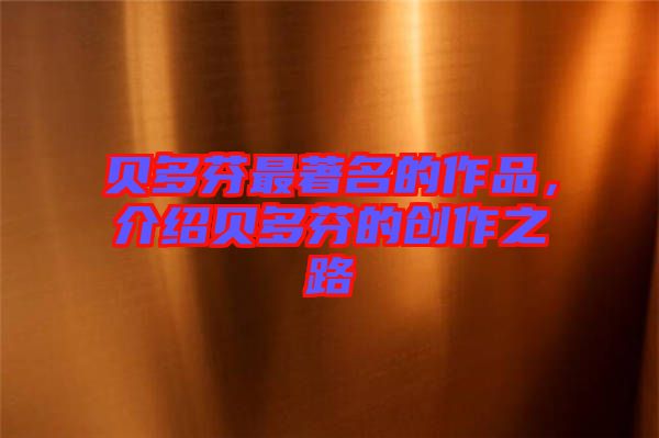 貝多芬最著名的作品，介紹貝多芬的創(chuàng)作之路