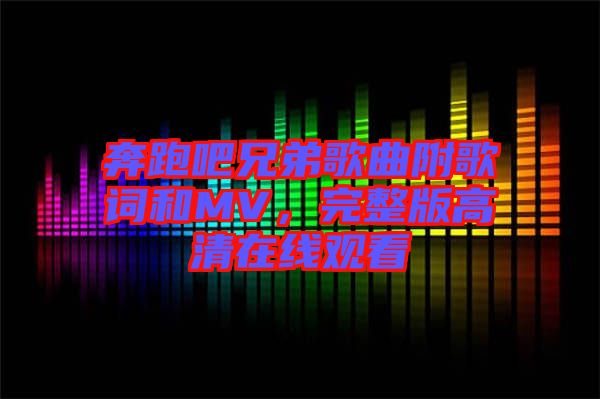 奔跑吧兄弟歌曲附歌詞和MV，完整版高清在線觀看