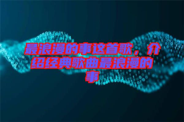 最浪漫的事這首歌，介紹經(jīng)典歌曲最浪漫的事