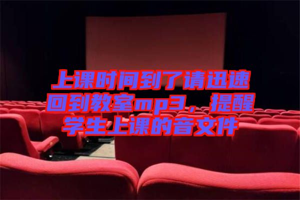 上課時間到了請迅速回到教室mp3，提醒學(xué)生上課的音文件