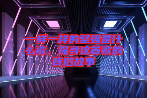 一樣一樣的堅(jiān)強(qiáng)是什么歌，探尋這首歌的背后故事