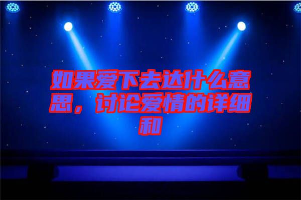 如果愛下去達(dá)什么意思，討論愛情的詳細(xì)和