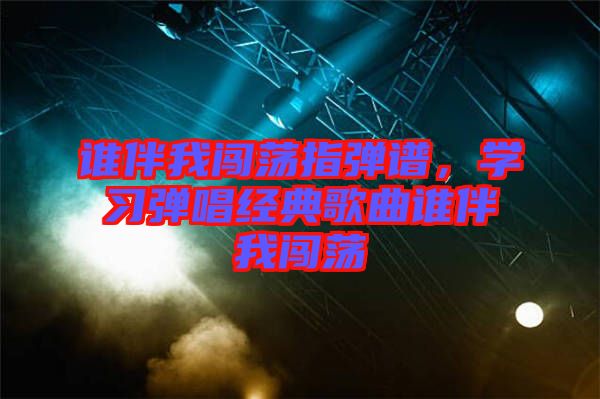 誰伴我闖蕩指彈譜，學習彈唱經(jīng)典歌曲誰伴我闖蕩