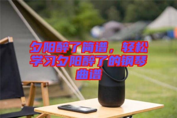 夕陽醉了簡譜，輕松學(xué)習(xí)夕陽醉了的鋼琴曲譜