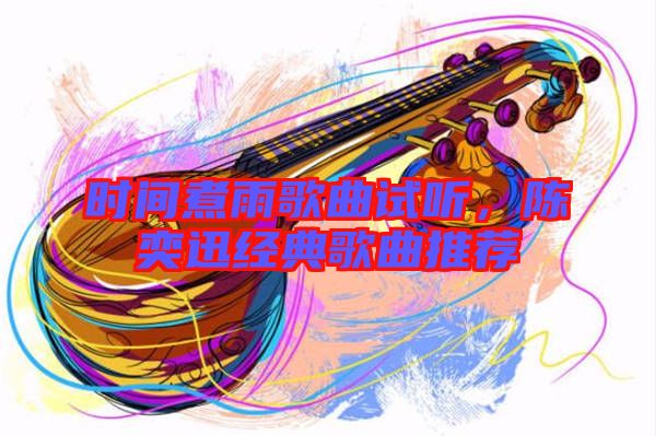 時(shí)間煮雨歌曲試聽，陳奕迅經(jīng)典歌曲推薦